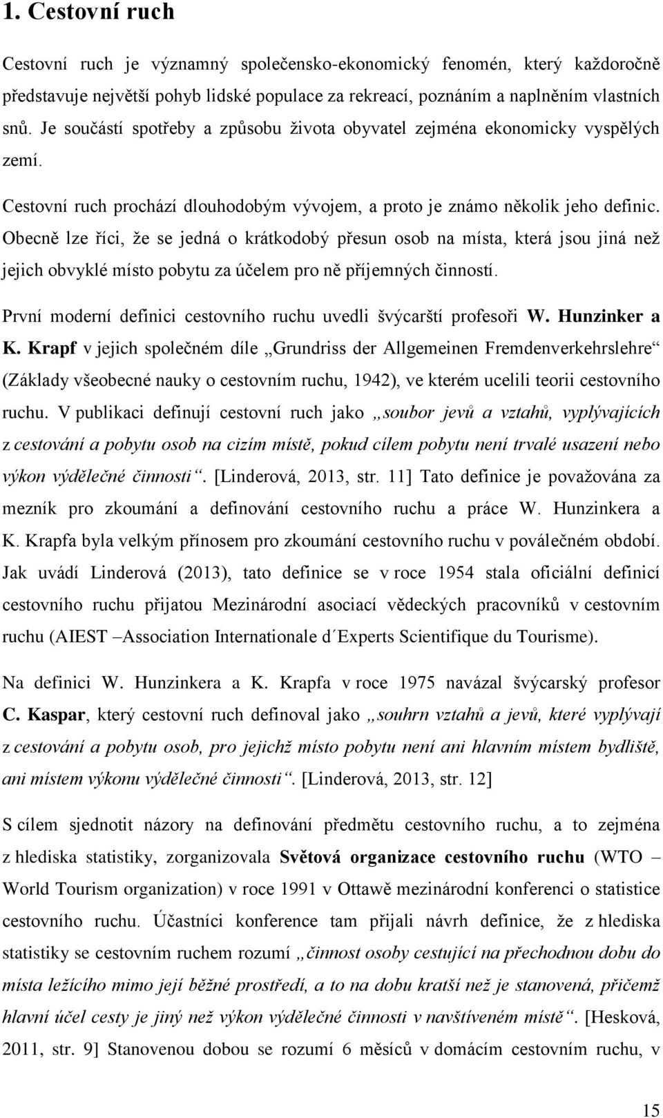 Obecně lze říci, že se jedná o krátkodobý přesun osob na místa, která jsou jiná než jejich obvyklé místo pobytu za účelem pro ně příjemných činností.