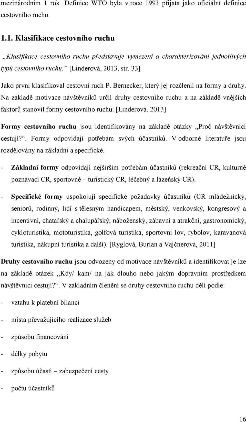 Na základě motivace návštěvníků určil druhy cestovního ruchu a na základě vnějších faktorů stanovil formy cestovního ruchu.