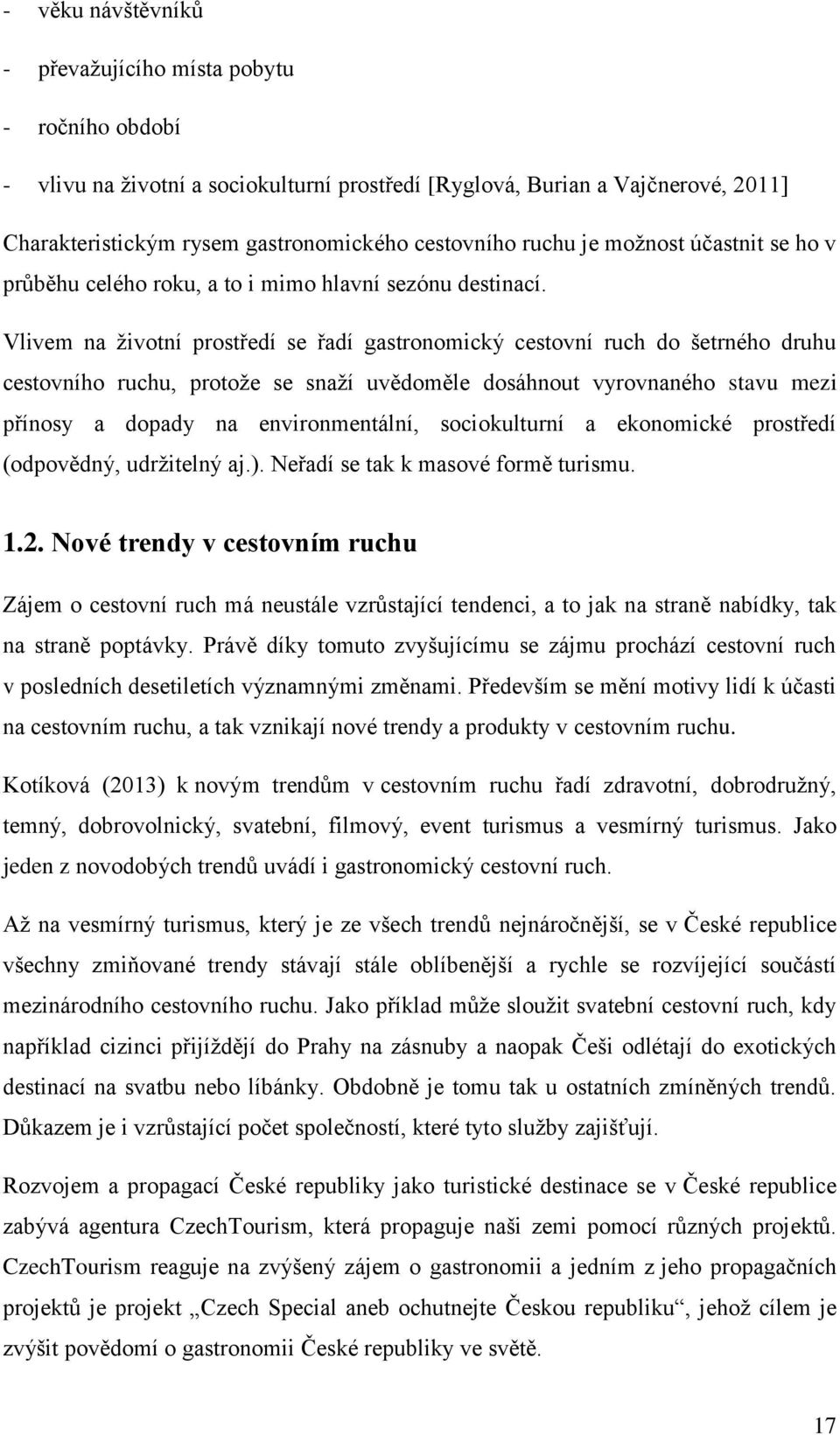 Vlivem na životní prostředí se řadí gastronomický cestovní ruch do šetrného druhu cestovního ruchu, protože se snaží uvědoměle dosáhnout vyrovnaného stavu mezi přínosy a dopady na environmentální,