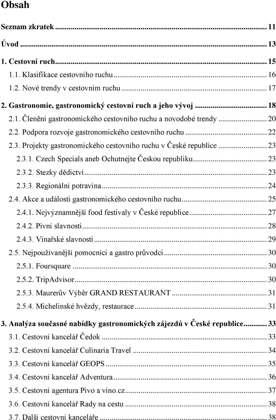 Projekty gastronomického cestovního ruchu v České republice... 23 2.3.1. Czech Specials aneb Ochutnejte Českou republiku... 23 2.3.2. Stezky dědictví... 23 2.3.3. Regionální potravina... 24 