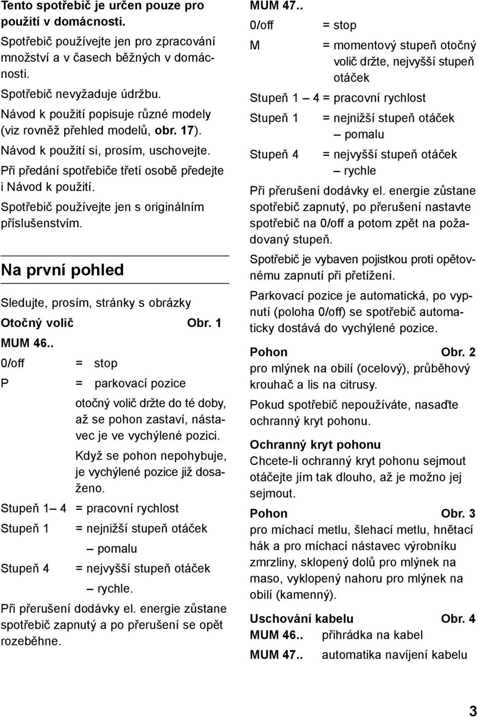 Spotřebič používejte jen s originálním příslušenstvím. Na první pohled Sledujte, prosím, stránky s obrázky Otočný volič Obr. 1 MUM 46.