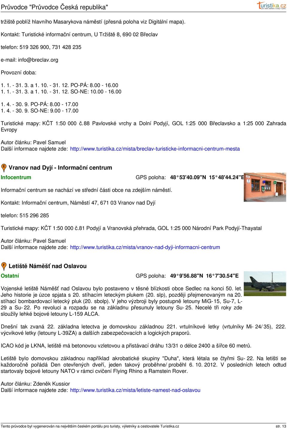 00-16.00 1. 4. - 30. 9. PO-PÁ: 8.00-17.00 1. 4. - 30. 9. SO-NE: 9.00-17.00 Turistické mapy: KČT 1:50 000 č.