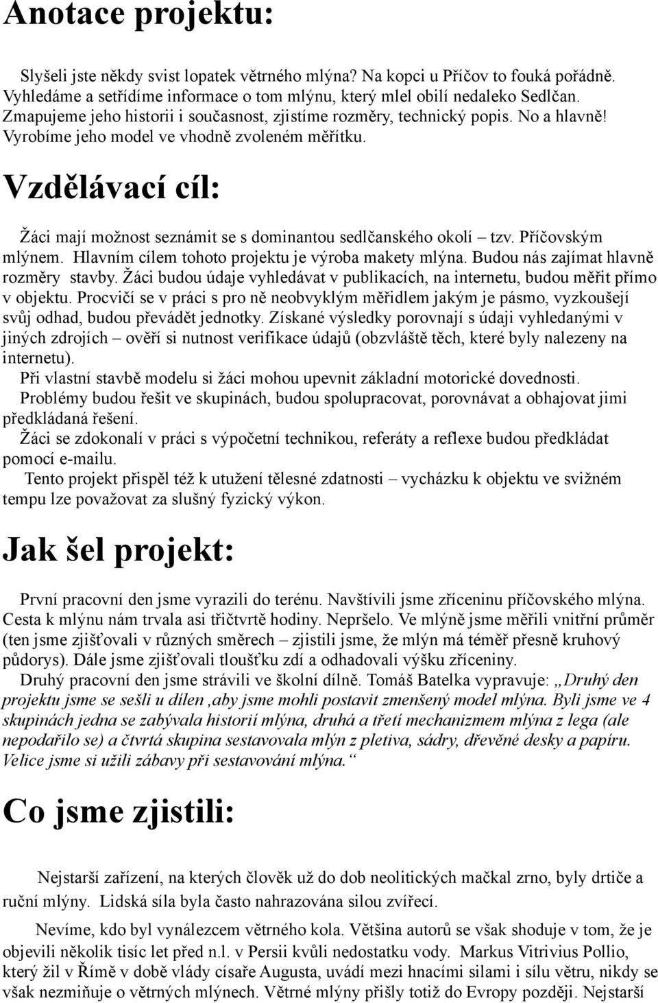 Vzdělávací cíl: Žáci mají možnost seznámit se s dominantou sedlčanského okolí tzv. Příčovským mlýnem. Hlavním cílem tohoto projektu je výroba makety mlýna. Budou nás zajímat hlavně rozměry stavby.