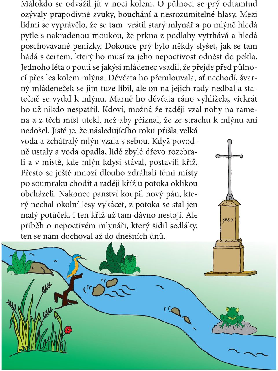 Dokonce prý bylo někdy slyšet, jak se tam hádá s čertem, který ho musí za jeho nepoctivost odnést do pekla. Jednoho léta o pouti se jakýsi mládenec vsadil, že přejde před půlnocí přes les kolem mlýna.