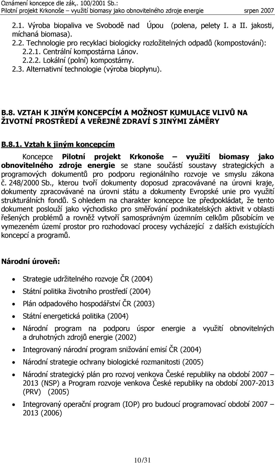 Vztah k jiným koncepcím Koncepce Pilotní projekt Krkonoše využití biomasy jako obnovitelného zdroje energie se stane součástí soustavy strategických a programových dokumentů pro podporu regionálního