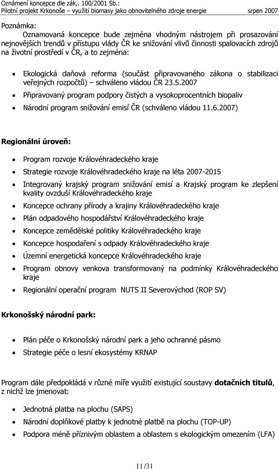 2007 Připravovaný program podpory čistých a vysokoprocentních biopaliv Národní program snižování emisí ČR (schváleno vládou 11.6.