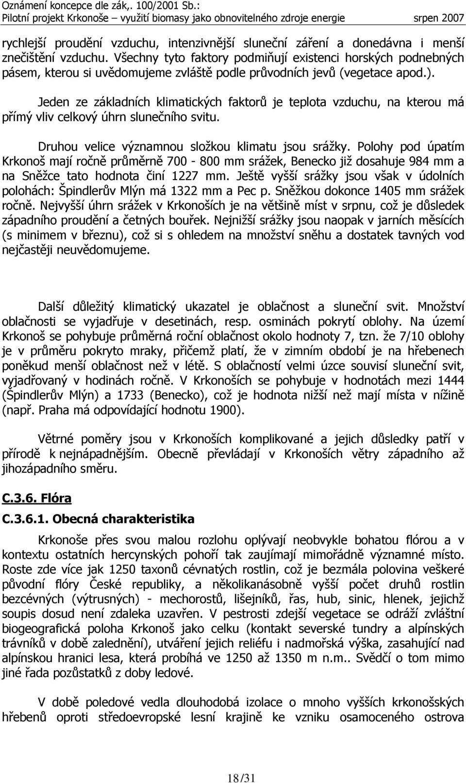 Jeden ze základních klimatických faktorů je teplota vzduchu, na kterou má přímý vliv celkový úhrn slunečního svitu. Druhou velice významnou složkou klimatu jsou srážky.