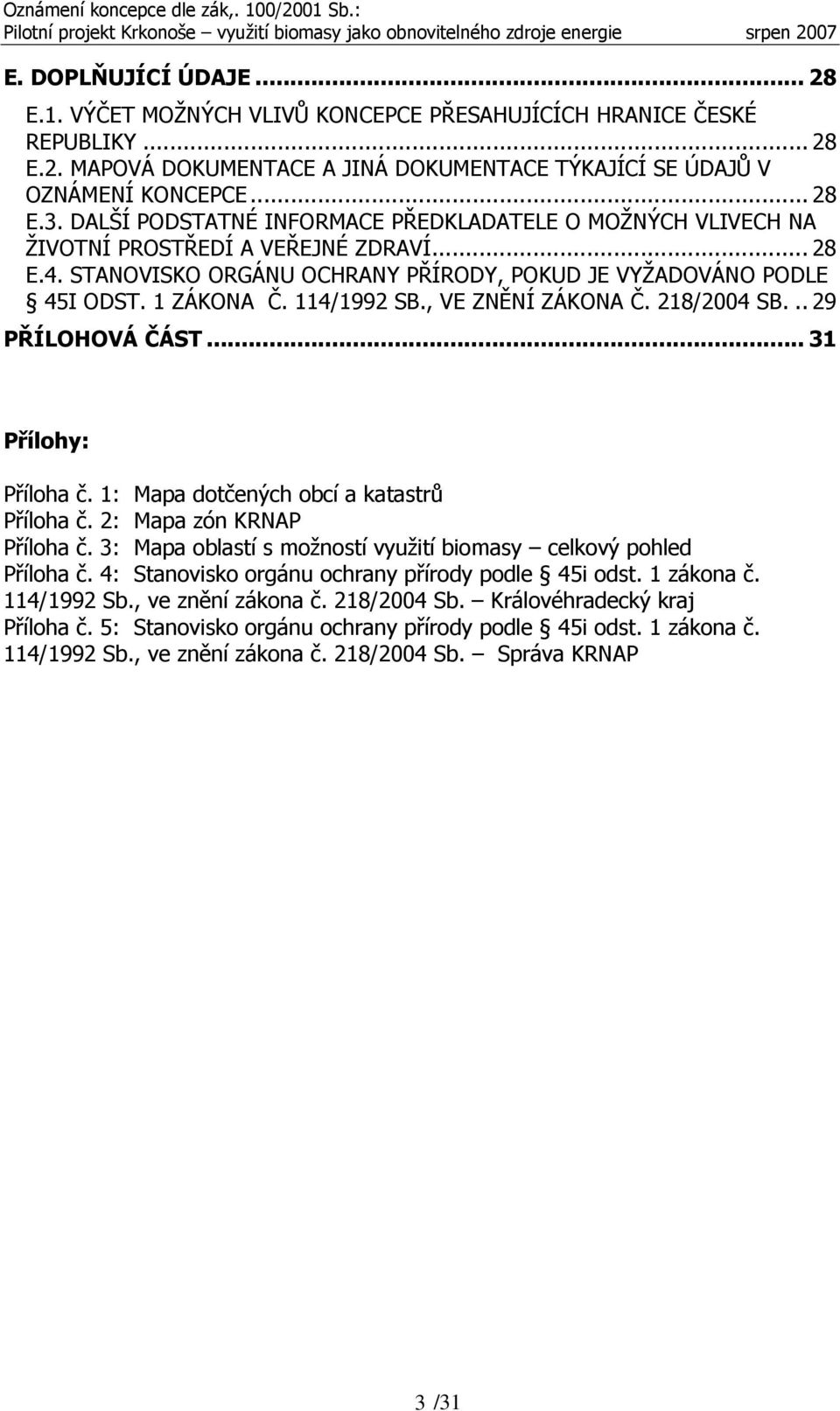 114/1992 SB., VE ZNĚNÍ ZÁKONA Č. 218/2004 SB... 29 PŘÍLOHOVÁ ČÁST... 31 Přílohy: Příloha č. 1: Mapa dotčených obcí a katastrů Příloha č. 2: Mapa zón KRNAP Příloha č.