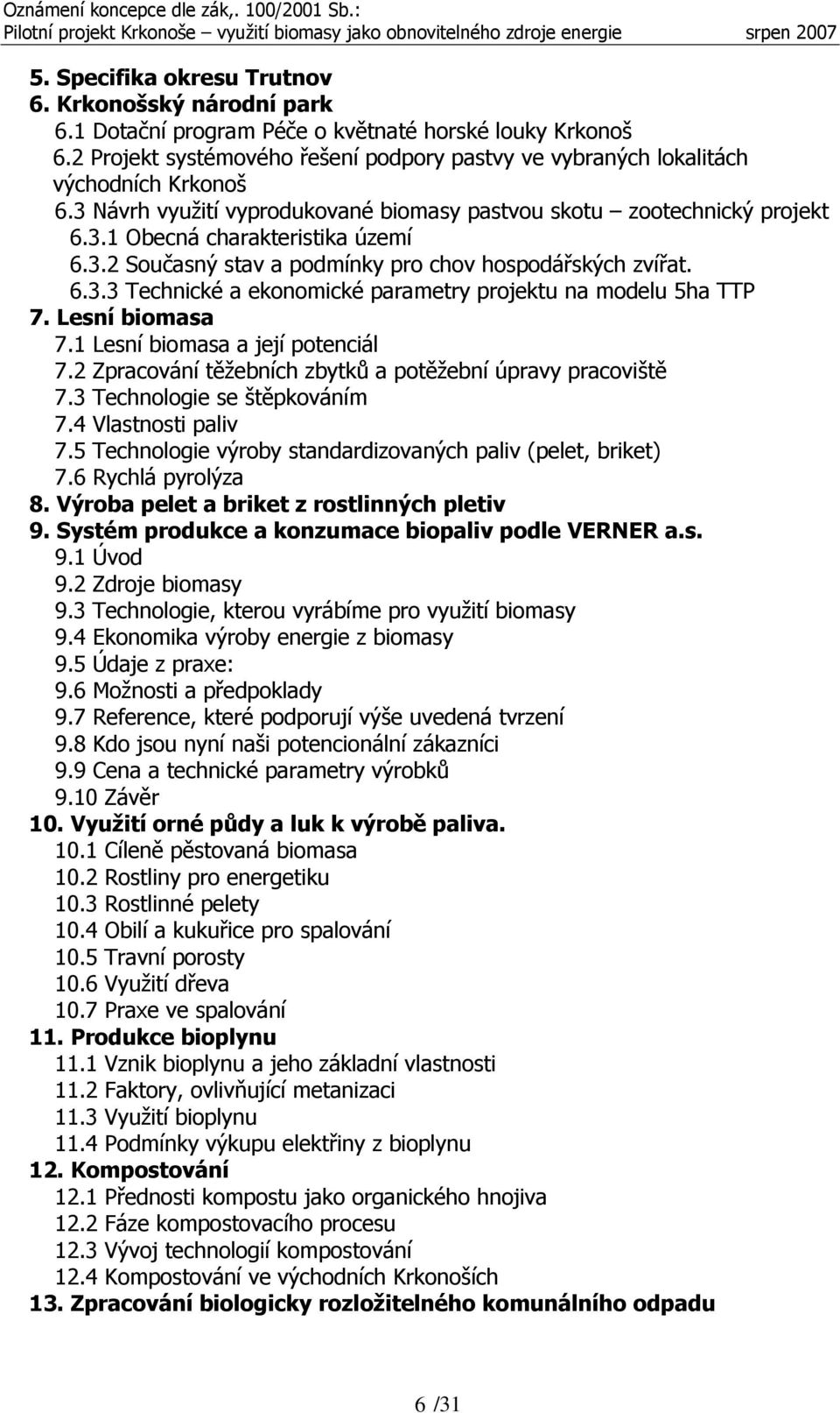 3.2 Současný stav a podmínky pro chov hospodářských zvířat. 6.3.3 Technické a ekonomické parametry projektu na modelu 5ha TTP 7. Lesní biomasa 7.1 Lesní biomasa a její potenciál 7.