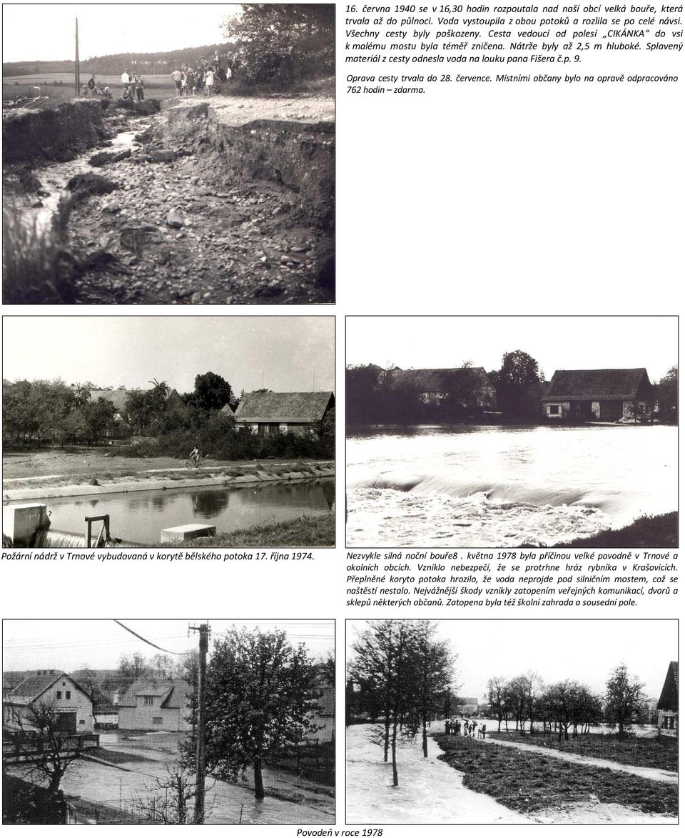 července. Místními občany bylo na opravě odpracováno 762 hodin zdarma. Požární nádrž v Trnové vybudovaná v korytě bělského potoka 17. října 1974. Nezvykle silná noční bouře8.