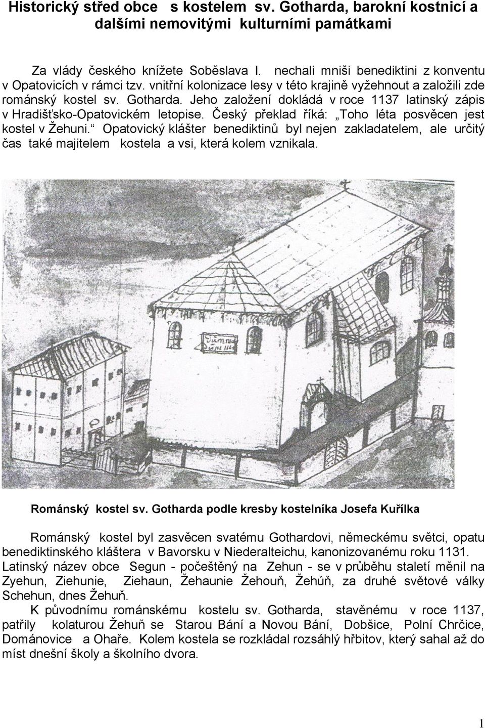 Jeho založení dokládá v roce 1137 latinský zápis v Hradišťsko-Opatovickém letopise. Český překlad říká: Toho léta posvěcen jest kostel v Žehuni.