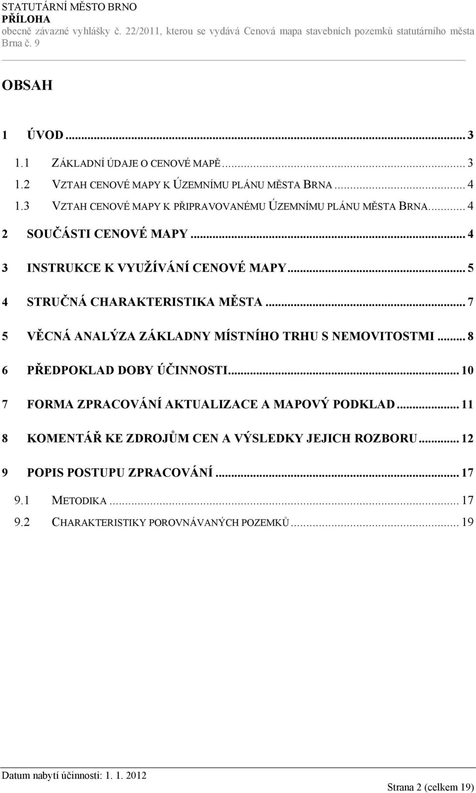 .. 5 4 STRUČNÁ CHARAKTERISTIKA MĚSTA... 7 5 VĚCNÁ ANALÝZA ZÁKLADNY MÍSTNÍHO TRHU S NEMOVITOSTMI... 8 6 PŘEDPOKLAD DOBY ÚČINNOSTI.