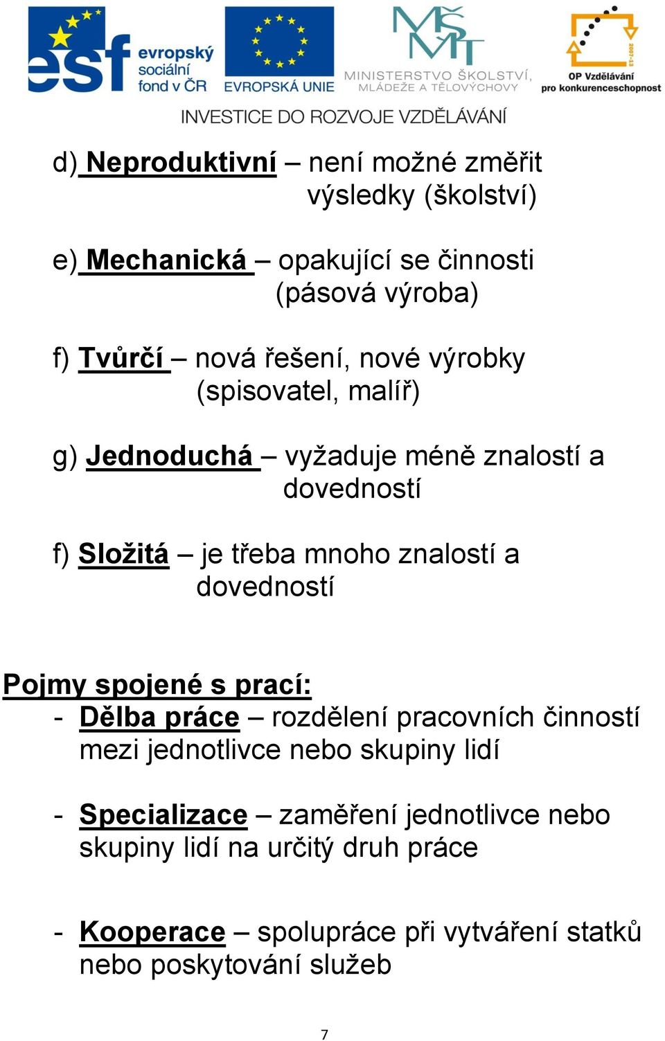 a dovedností Pojmy spojené s prací: - Dělba práce rozdělení pracovních činností mezi jednotlivce nebo skupiny lidí -