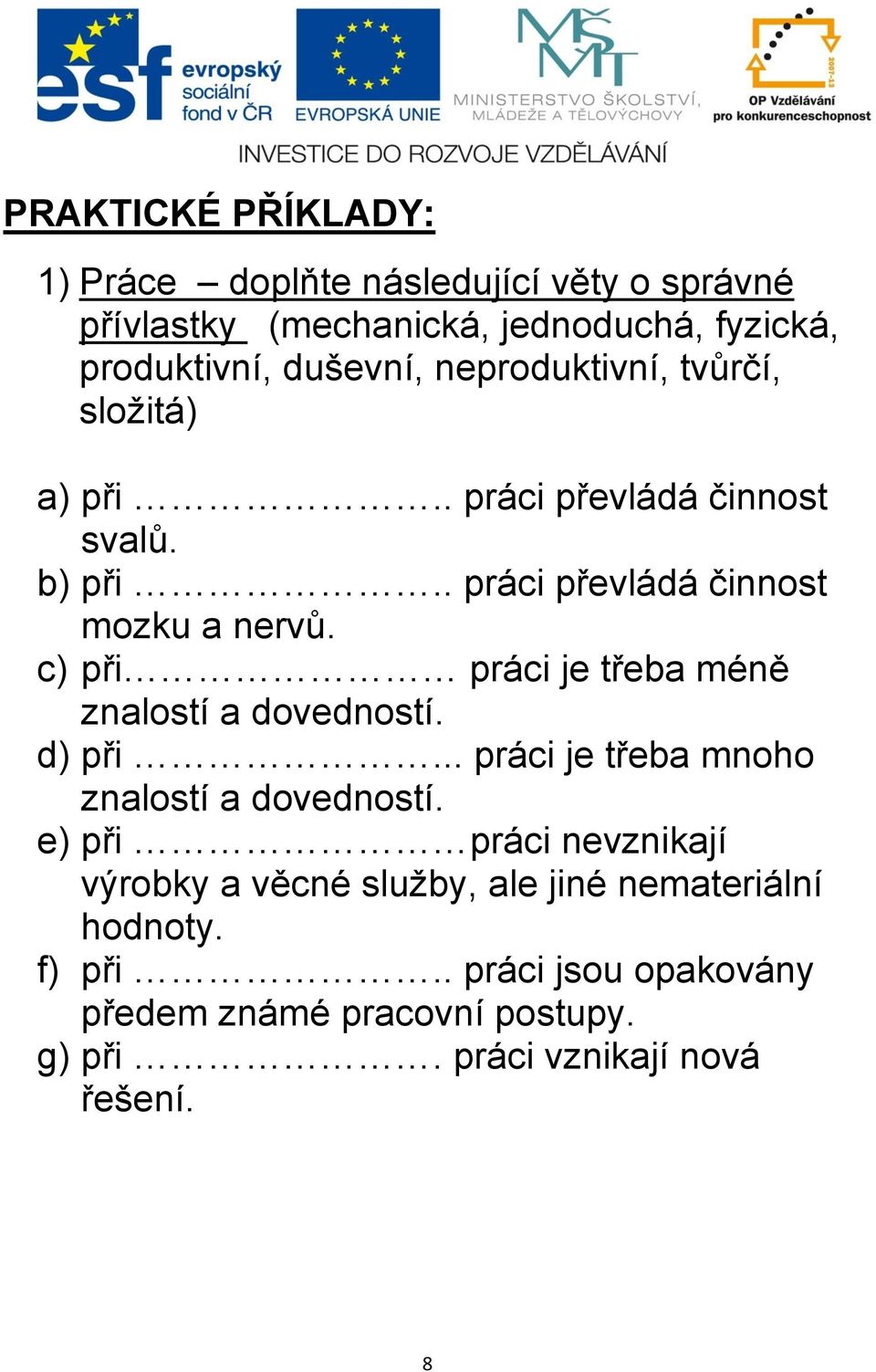 c) při práci je třeba méně znalostí a dovedností. d) při... práci je třeba mnoho znalostí a dovedností.