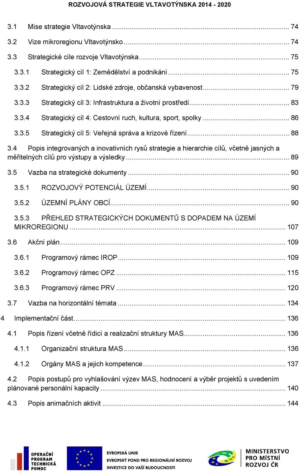 .. 86 3.3.5 Strategický cíl 5: Veřejná správa a krizové řízení... 88 3.4 Popis integrovaných a inovativních rysů strategie a hierarchie cílů, včetně jasných a měřitelných cílů pro výstupy a výsledky.