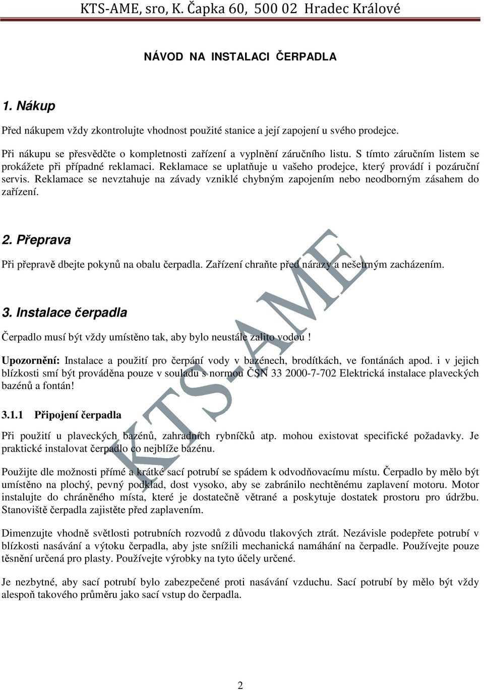 Reklamace se uplatňuje u vašeho prodejce, který provádí i pozáruční servis. Reklamace se nevztahuje na závady vzniklé chybným zapojením nebo neodborným zásahem do zařízení. 2.