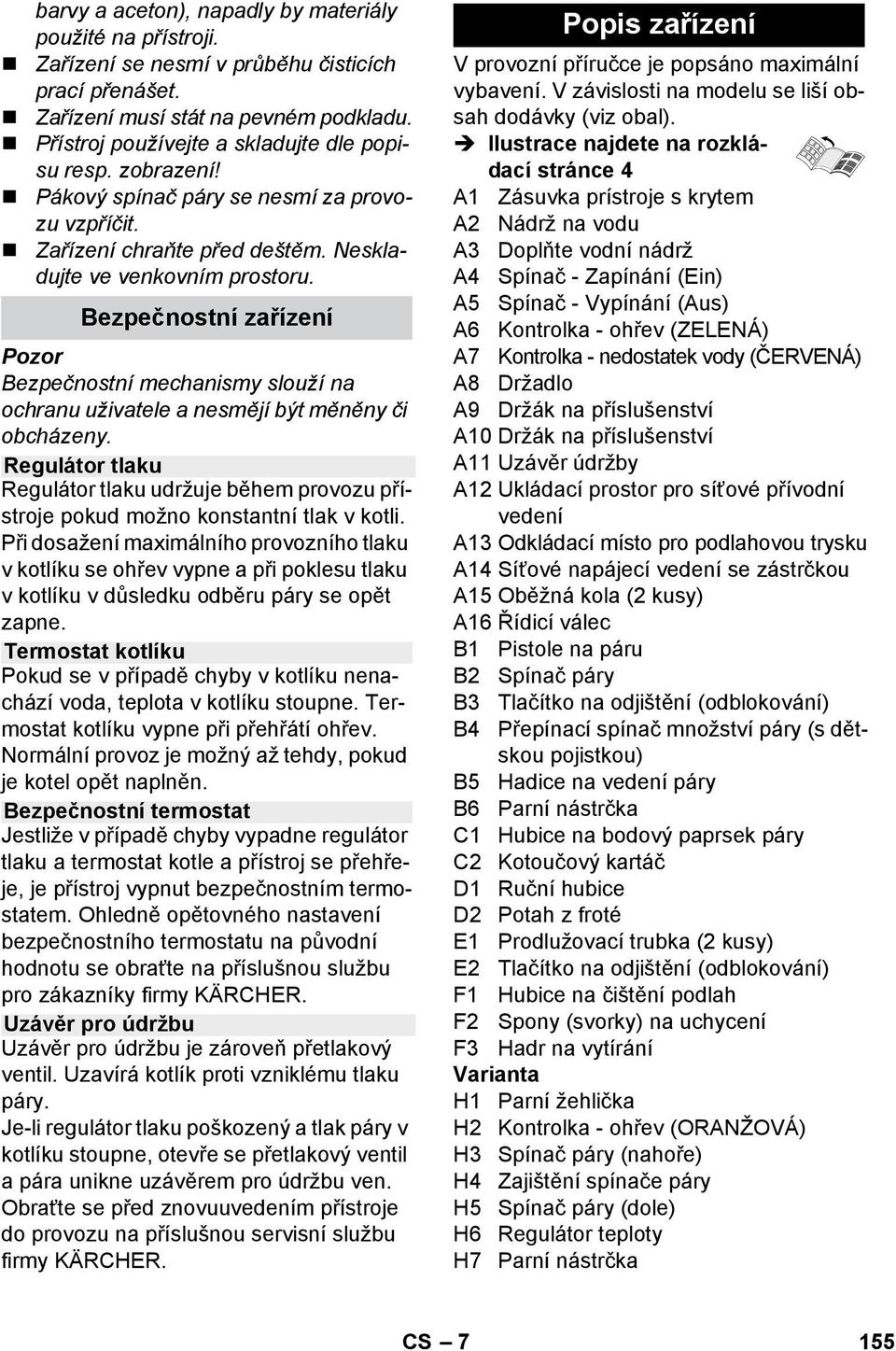 Bezpečnostní zařízení Bezpečnostní mechanismy slouží na ochranu uživatele a nesmějí být měněny či obcházeny.