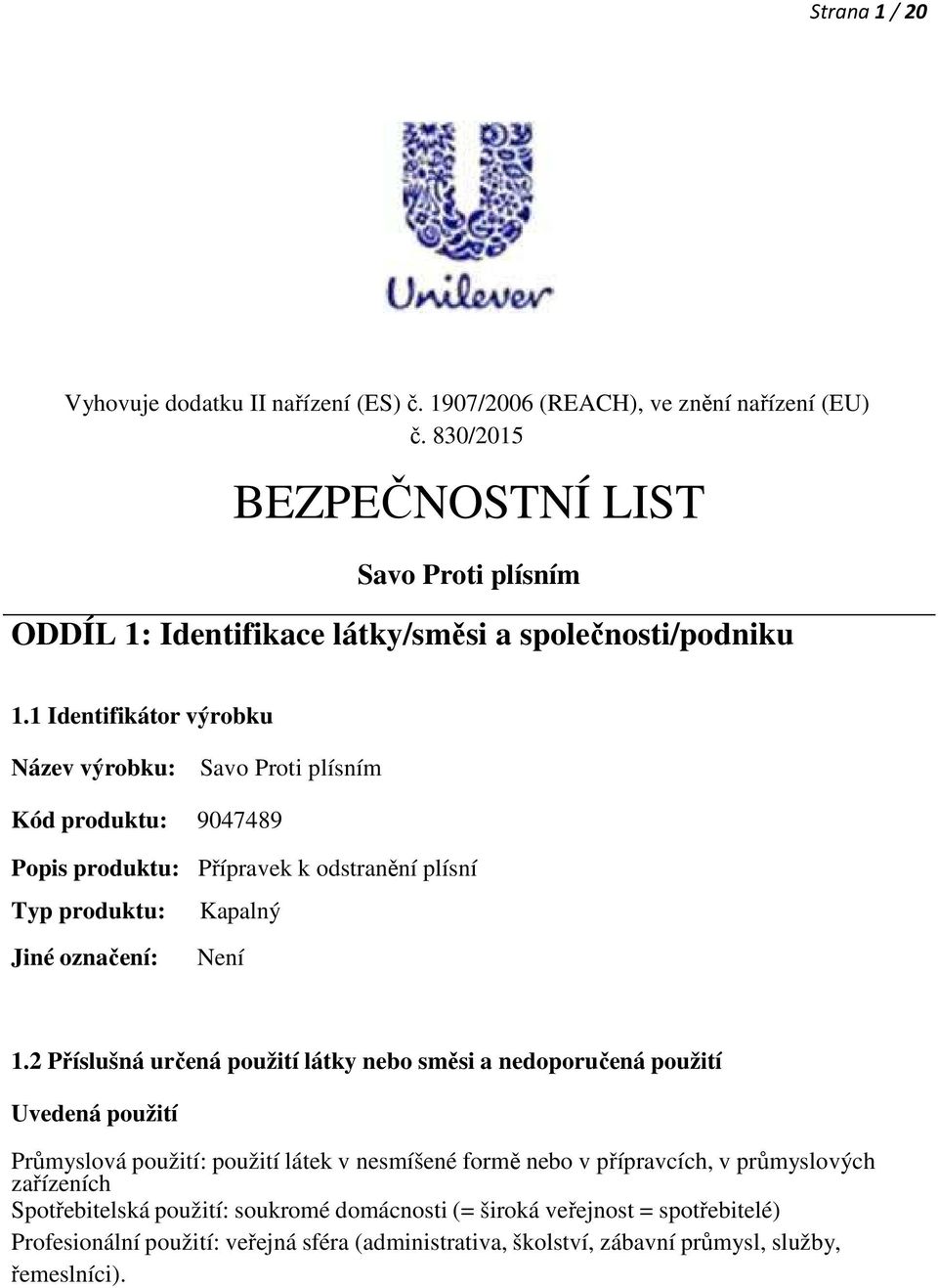 1 Identifikátor výrobku Název výrobku: Savo Proti plísním Kód produktu: 9047489 Popis produktu: Přípravek k odstranění plísní Typ produktu: Kapalný Jiné označení: Není 1.