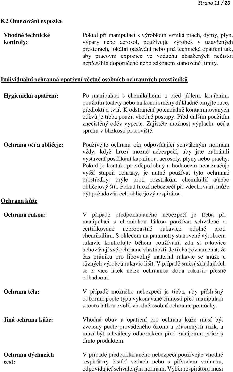 technická opatření tak, aby pracovní expozice ve vzduchu obsažených nečistot nepřesáhla doporučené nebo zákonem stanovené limity.