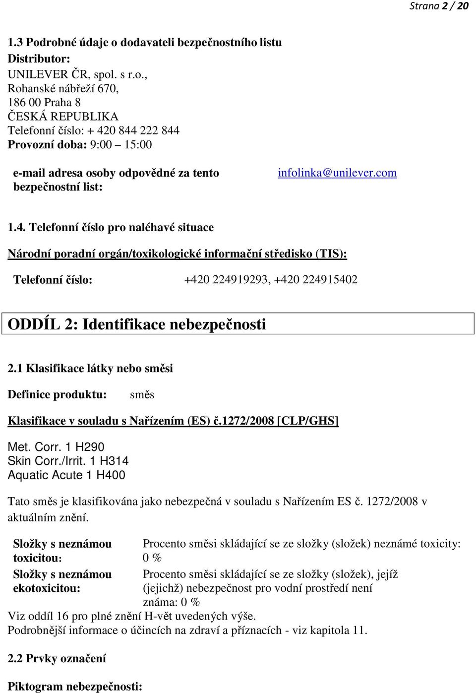 com 1.4. Telefonní číslo pro naléhavé situace Národní poradní orgán/toxikologické informační středisko (TIS): Telefonní číslo: +420 224919293, +420 224915402 ODDÍL 2: Identifikace nebezpečnosti 2.