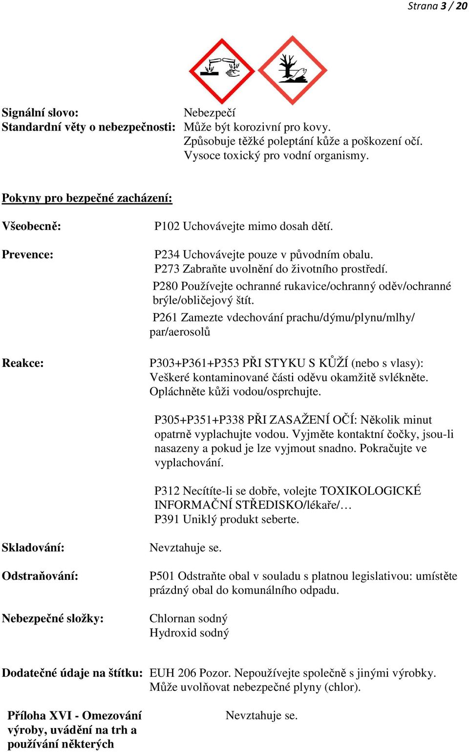 P280 Používejte ochranné rukavice/ochranný oděv/ochranné brýle/obličejový štít.