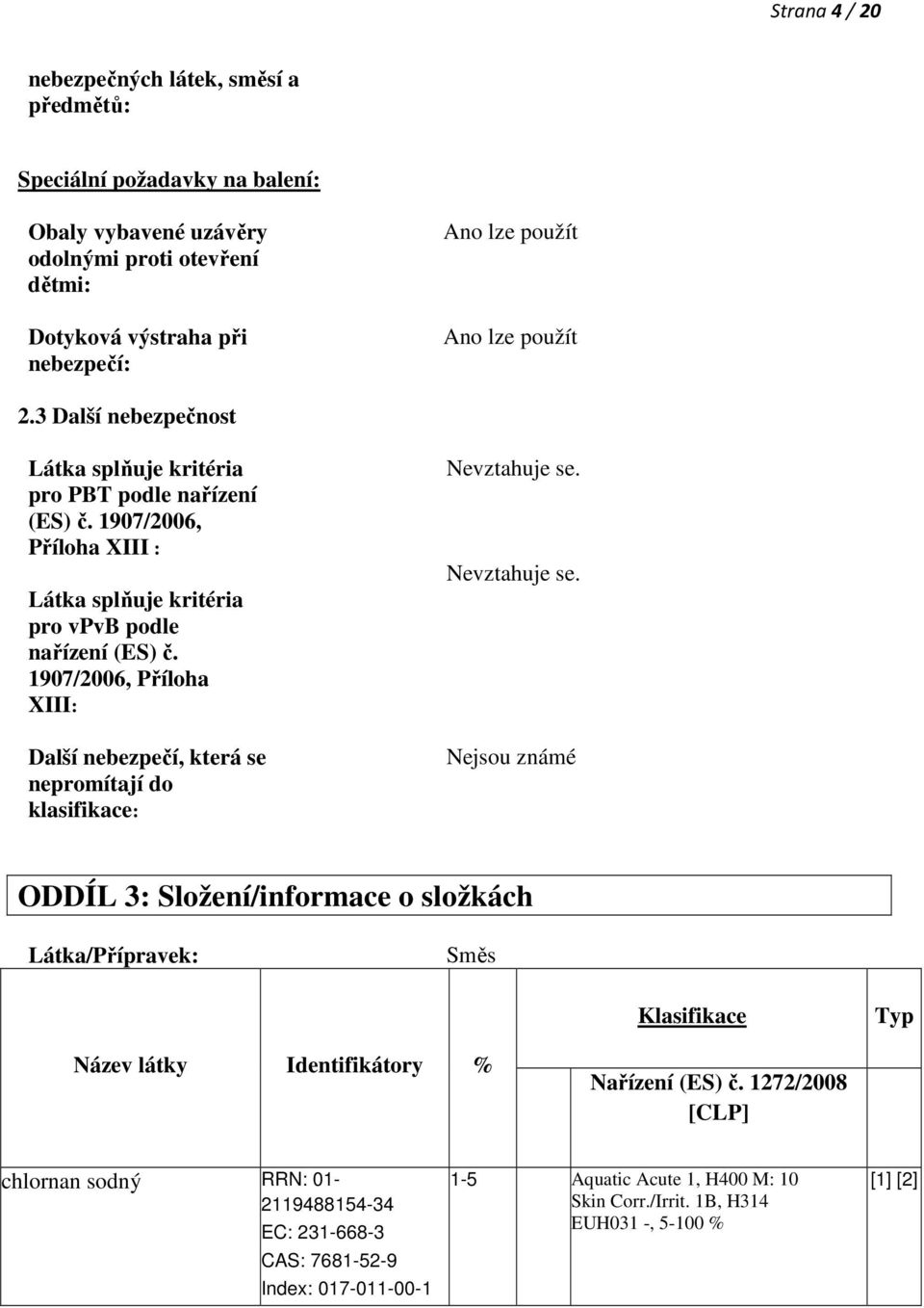 1907/2006, Příloha XIII: Další nebezpečí, která se nepromítají do klasifikace: Nevztahuje se.