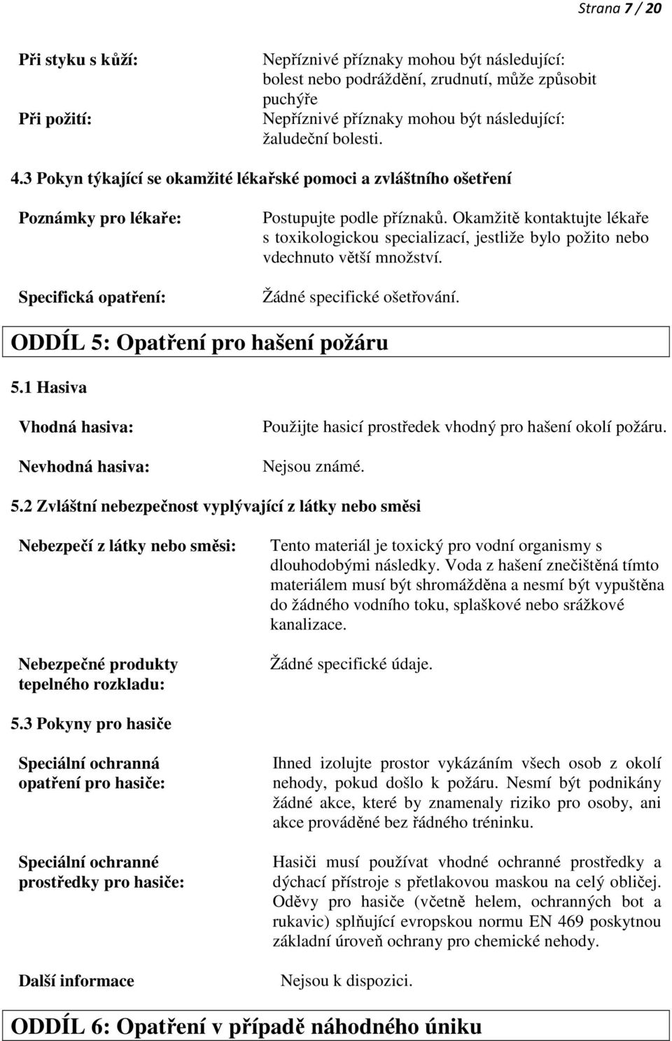 Okamžitě kontaktujte lékaře s toxikologickou specializací, jestliže bylo požito nebo vdechnuto větší množství. Žádné specifické ošetřování. ODDÍL 5: Opatření pro hašení požáru 5.