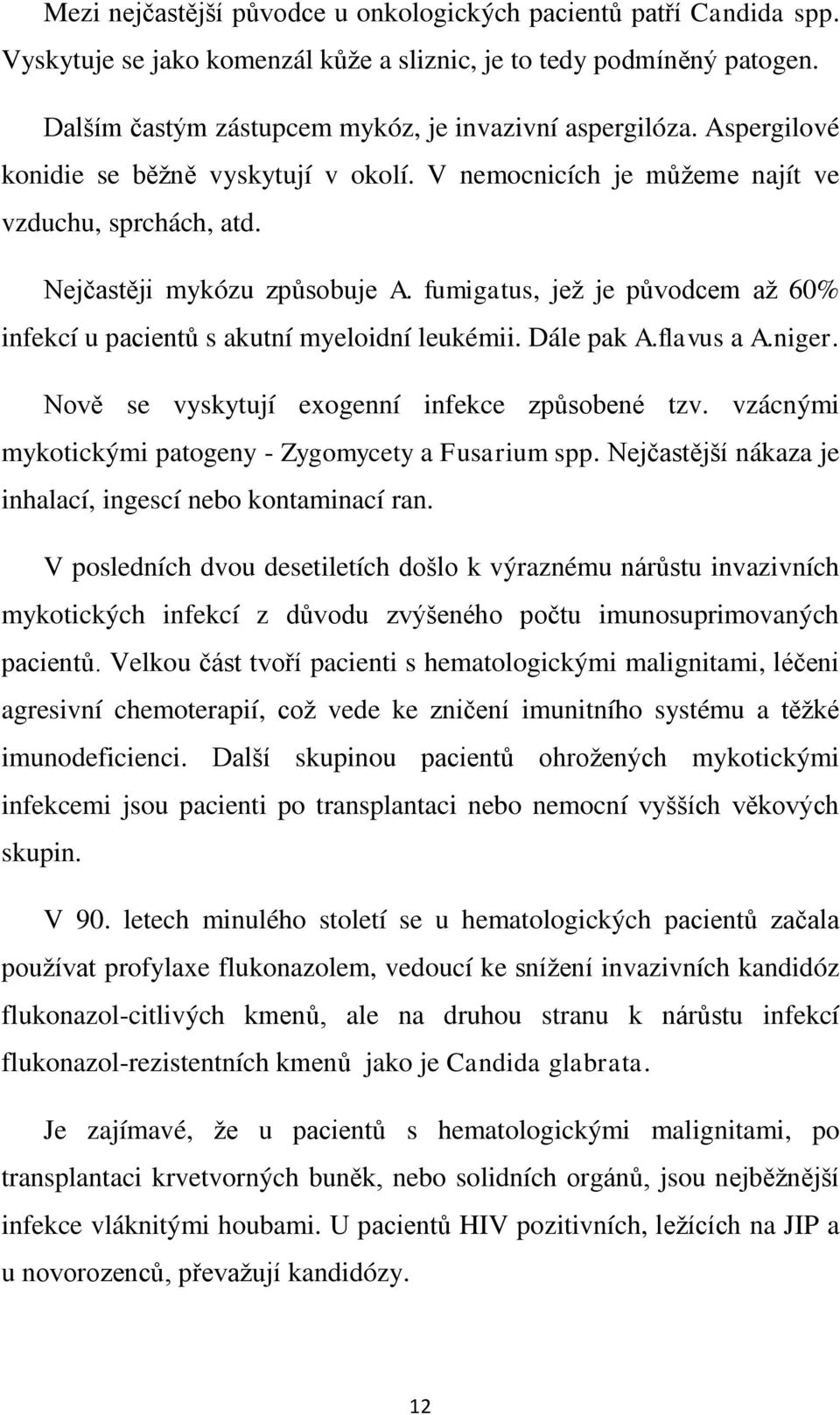 fumigatus, jež je původcem až 60% infekcí u pacientů s akutní myeloidní leukémii. Dále pak A.flavus a A.niger. Nově se vyskytují exogenní infekce způsobené tzv.