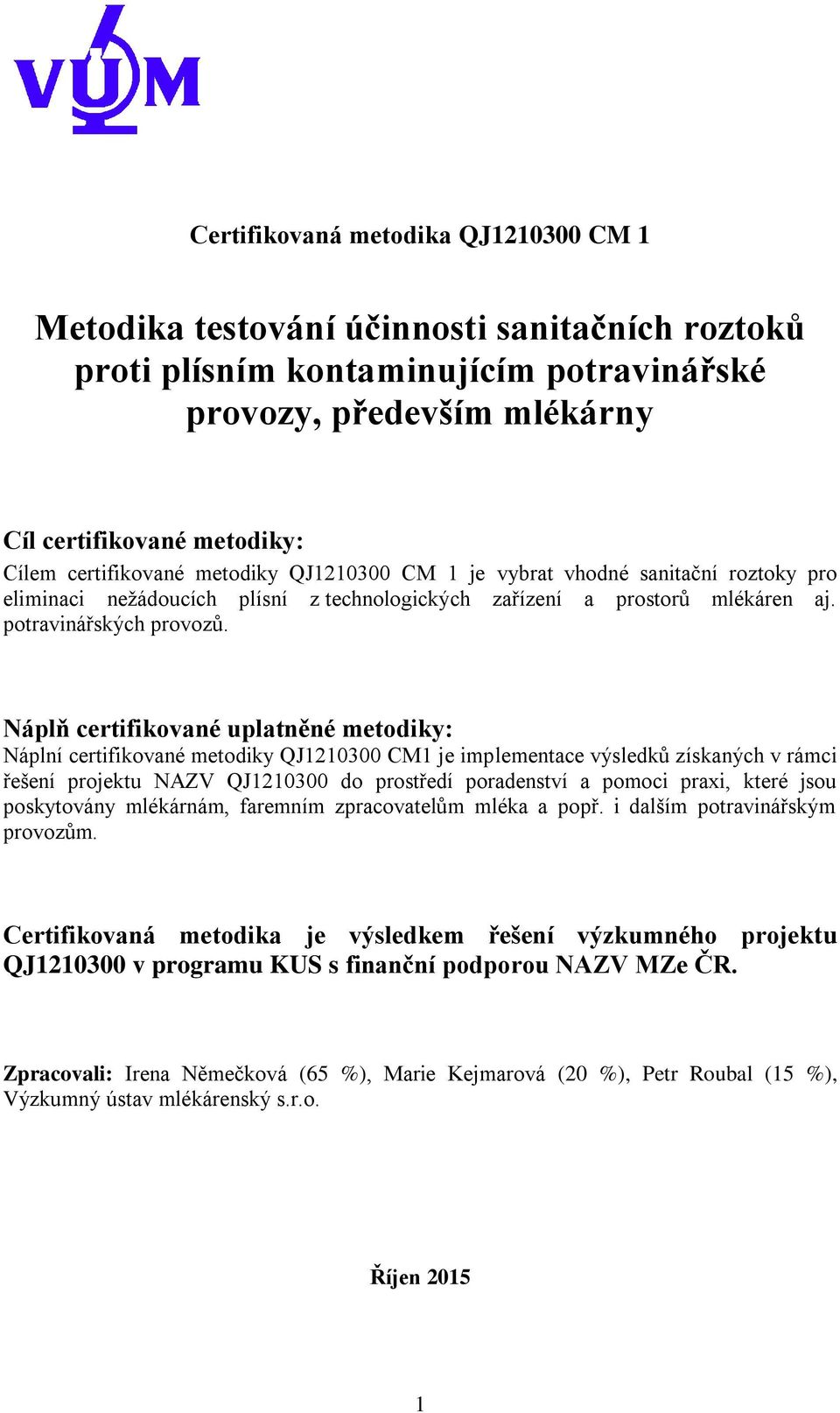 Náplň certifikované uplatněné metodiky: Náplní certifikované metodiky QJ1210300 CM1 je implementace výsledků získaných v rámci řešení projektu NAZV QJ1210300 do prostředí poradenství a pomoci praxi,