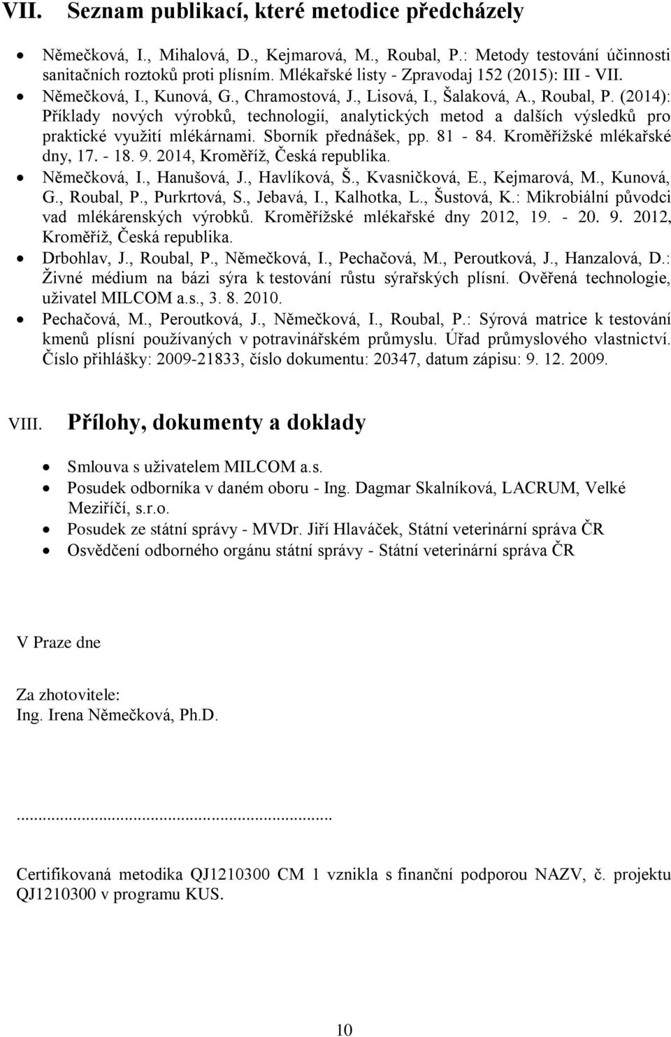 (2014): Příklady nových výrobků, technologií, analytických metod a dalších výsledků pro praktické využití mlékárnami. Sborník přednášek, pp. 81-84. Kroměřížské mlékařské dny, 17. - 18. 9.