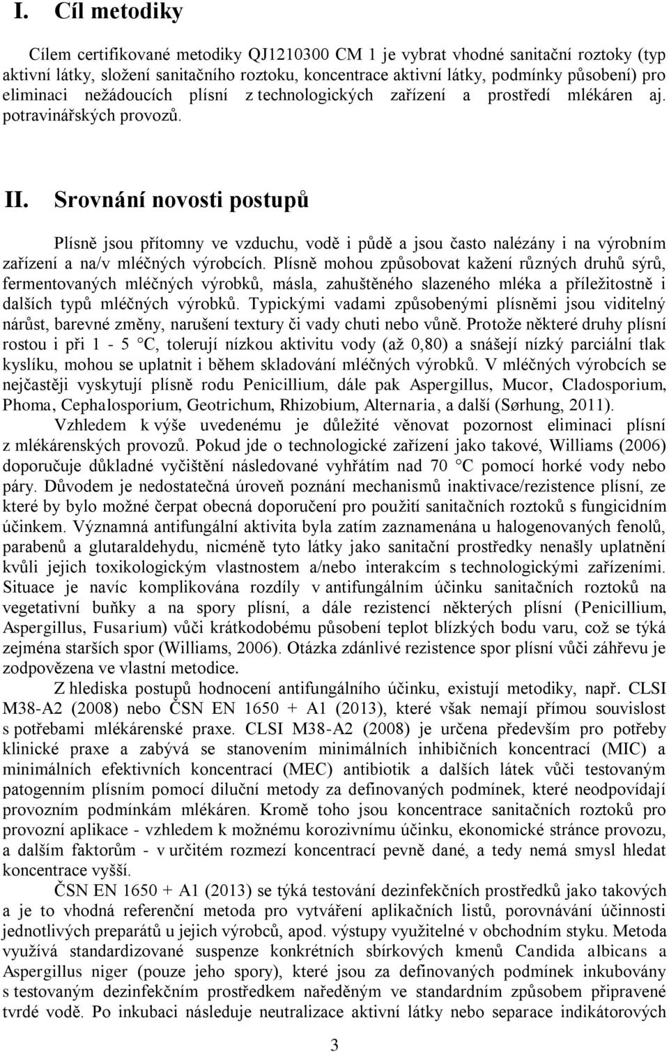 Srovnání novosti postupů Plísně jsou přítomny ve vzduchu, vodě i půdě a jsou často nalézány i na výrobním zařízení a na/v mléčných výrobcích.