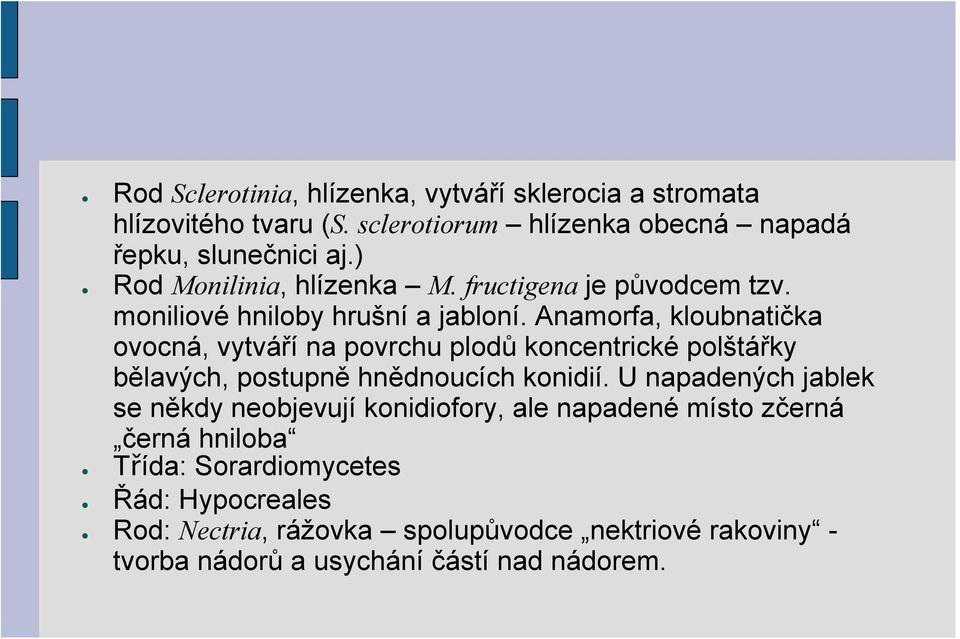 Anamorfa, kloubnatička ovocná, vytváří na povrchu plodů koncentrické polštářky bělavých, postupně hnědnoucích konidií.