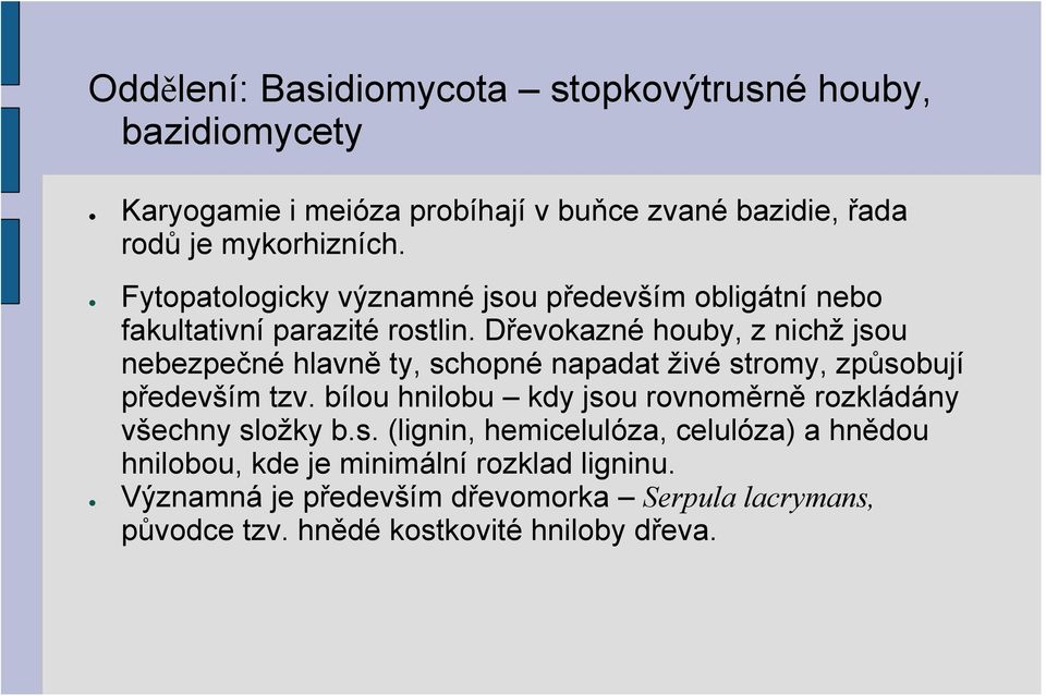 Dřevokazné houby, z nichž jsou nebezpečné hlavně ty, schopné napadat živé stromy, způsobují především tzv.