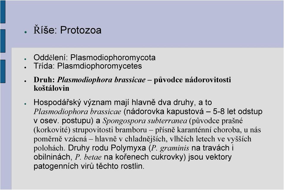 postupu) a Spongospora subterranea (původce prašné (korkovité) strupovitosti bramboru přísně karanténní choroba, u nás poměrně vzácná hlavně v