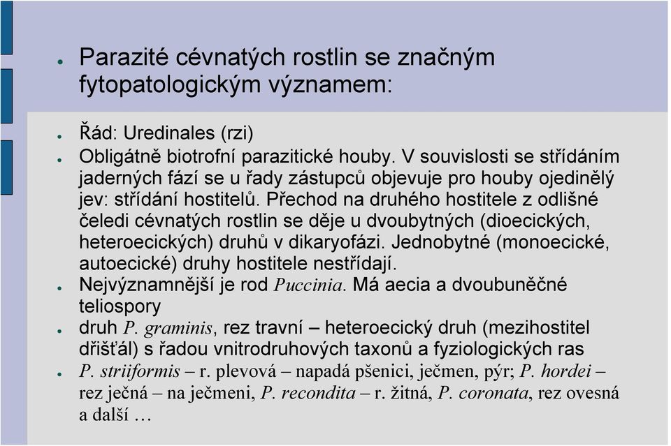 Přechod na druhého hostitele z odlišné čeledi cévnatých rostlin se děje u dvoubytných (dioecických, heteroecických) druhů v dikaryofázi.