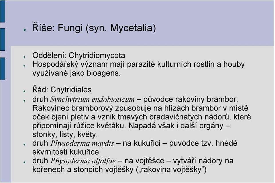 Rakovinec bramborový způsobuje na hlízách brambor v místě oček bjení pletiv a vznik tmavých bradavičnatých nádorů, které připomínají růžice květáku.