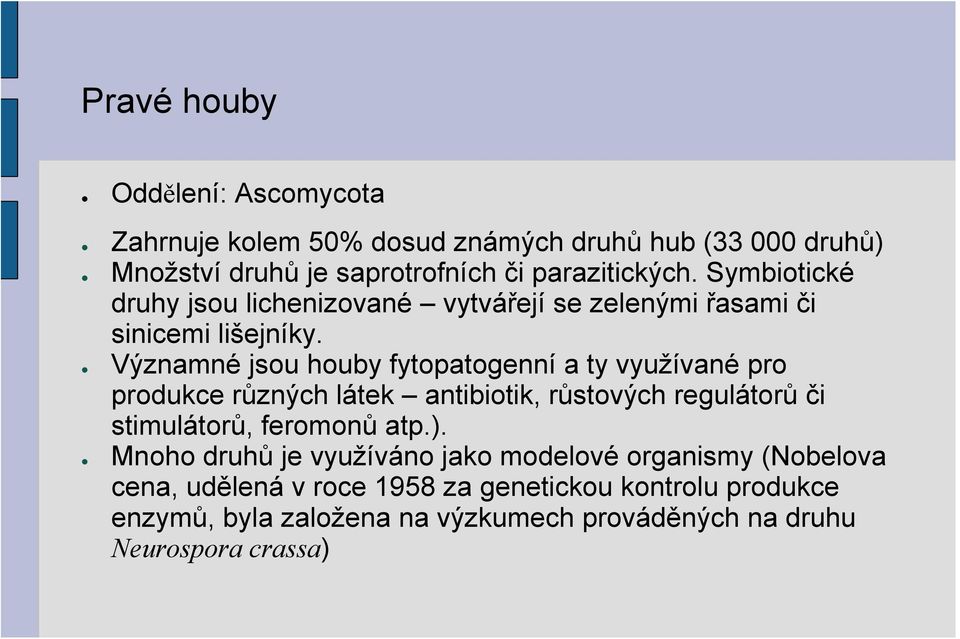 Významné jsou houby fytopatogenní a ty využívané pro produkce různých látek antibiotik, růstových regulátorů či stimulátorů, feromonů atp.).