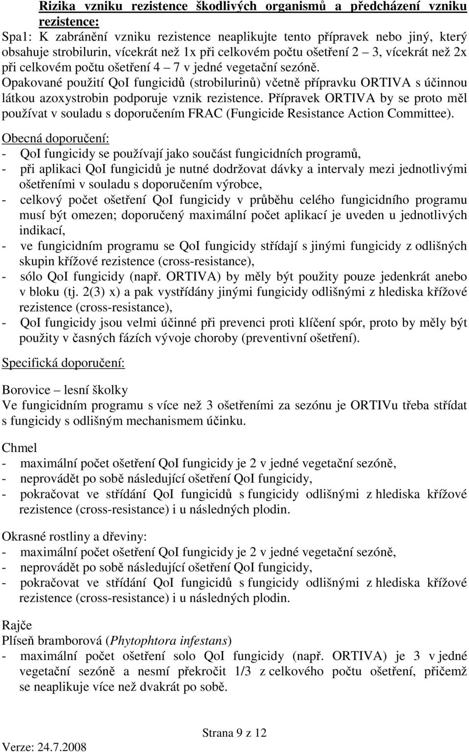 Opakované použití QoI fungicidů (strobilurinů) včetně přípravku ORTIVA s účinnou látkou azoxystrobin podporuje vznik rezistence.