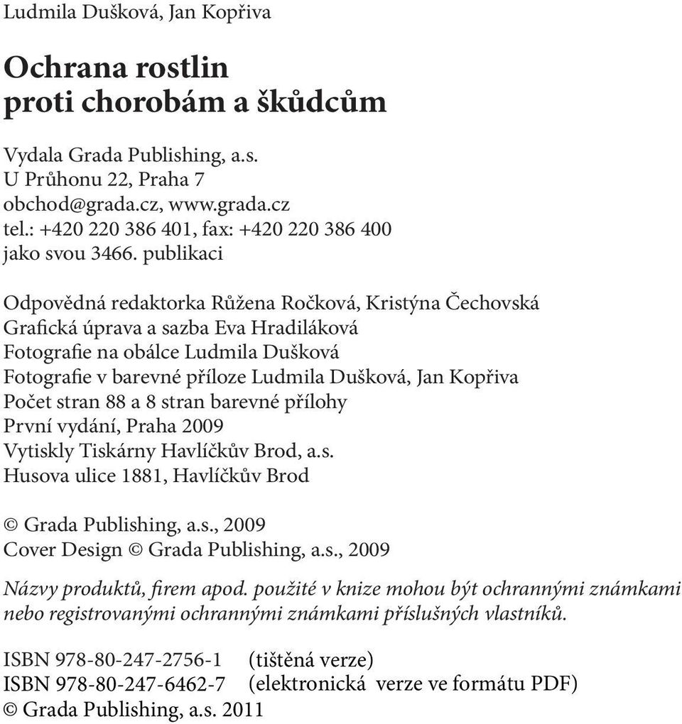 publikaci Odpovědná redaktorka Růžena Ročková, Kristýna Čechovská Grafická úprava a sazba Eva Hradiláková Fotografie na obálce Ludmila Dušková Fotografie v barevné příloze Ludmila Dušková, Jan