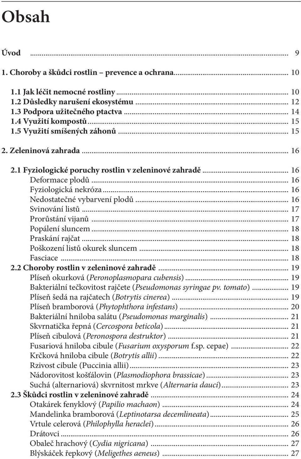 .. 16 Nedostatečné vybarvení plodů... 16 Svinování listů... 17 Prorůstání vijanů... 17 Popálení sluncem... 18 Praskání rajčat... 18 Poškození listů okurek sluncem... 18 Fasciace... 18 2.