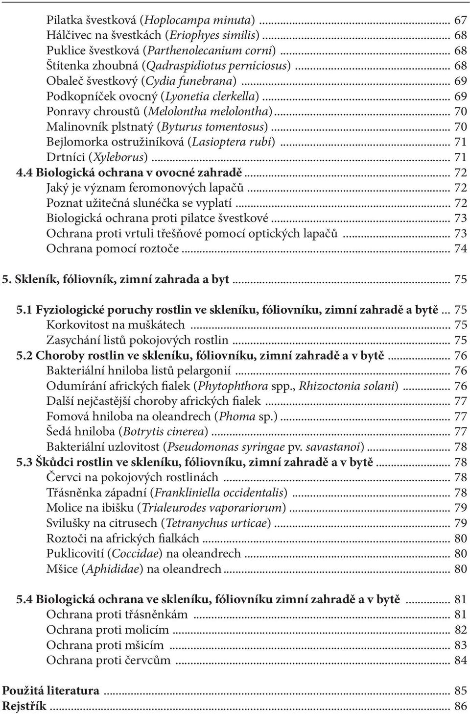 .. 70 Bejlomorka ostružiníková (Lasioptera rubi)... 71 Drtníci (Xyleborus)... 71 4.4 Biologická ochrana v ovocné zahradě... 72 Jaký je význam feromonových lapačů.