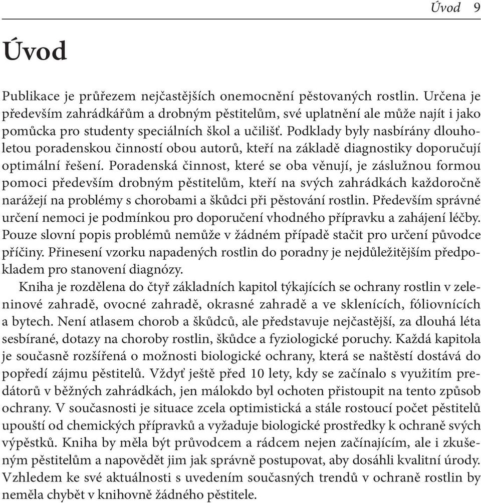 Podklady byly nasbírány dlouholetou poradenskou činností obou autorů, kteří na základě diagnostiky doporučují optimální řešení.