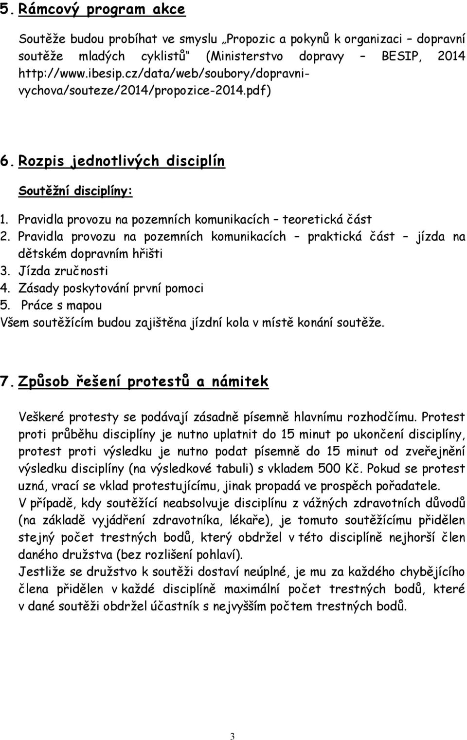 Pravidla provozu na pozemních komunikacích praktická část jízda na dětském dopravním hřišti 3. Jízda zručnosti 4. Zásady poskytování první pomoci 5.