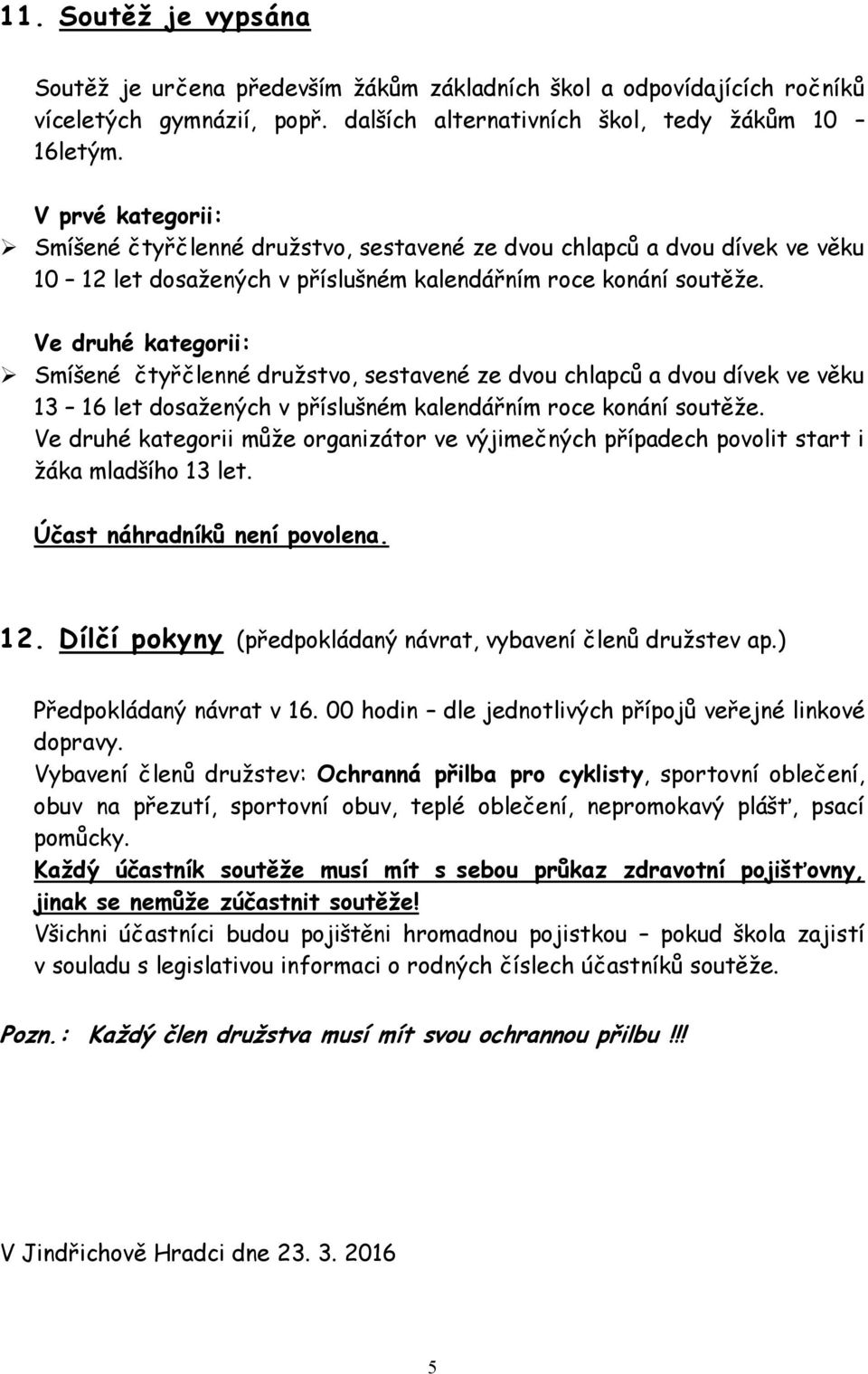 Ve druhé kategorii: Smíšené čtyřčlenné družstvo, sestavené ze dvou chlapců a dvou dívek ve věku 13 16 let dosažených v příslušném kalendářním roce konání soutěže.