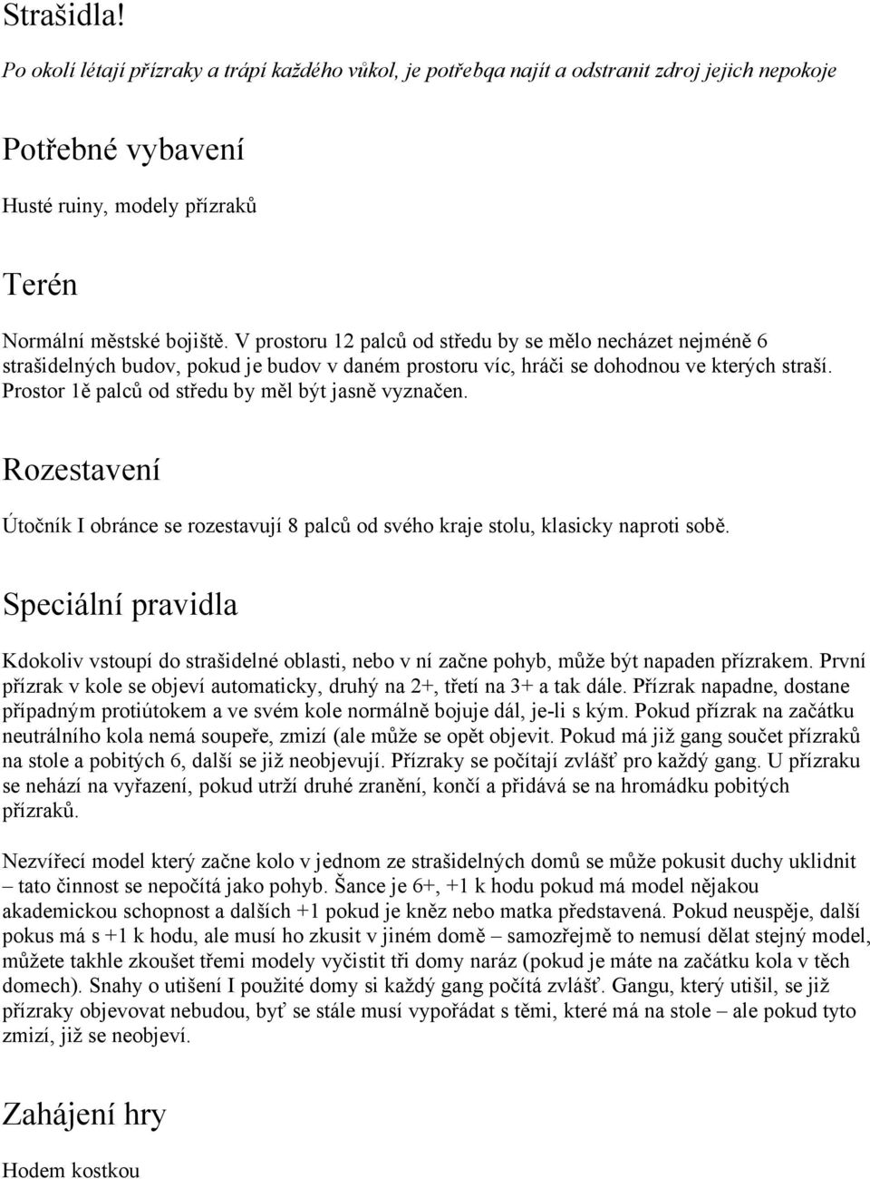 Prostor 1ě palců od středu by měl být jasně vyznačen. Rozestavení Útočník I obránce se rozestavují 8 palců od svého kraje stolu, klasicky naproti sobě.