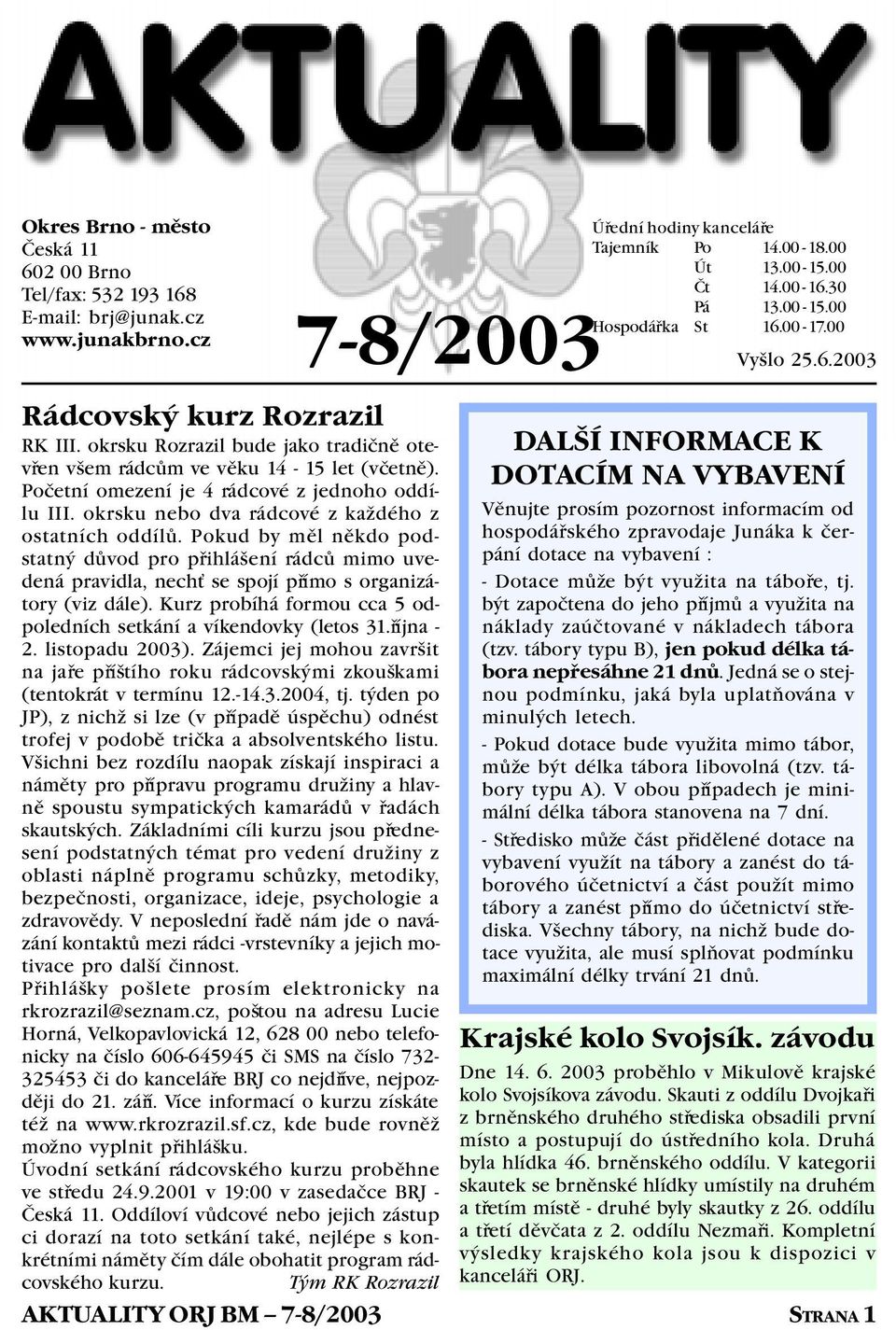 Pokud by mìl nìkdo podstatný dùvod pro pøihlášení rádcù mimo uvedená pravidla, nech se spojí pøímo s organizátory (viz dále). Kurz probíhá formou cca 5 odpoledních setkání a víkendovky (letos 31.