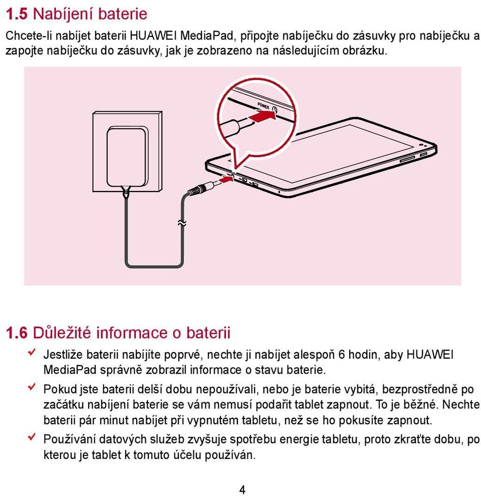 Pokud jste baterii delší dobu nepoužívali, nebo je baterie vybitá, bezprostředně po začátku nabíjení baterie se vám nemusí podařit tablet zapnout. To je běžné.