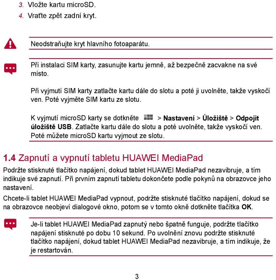 K vyjmutí microsd karty se dotkněte > Nastavení > Úložiště > Odpojit úložiště USB. Zatlačte kartu dále do slotu a poté uvolněte, takže vyskočí ven. Poté můžete microsd kartu vyjmout ze slotu. 1.