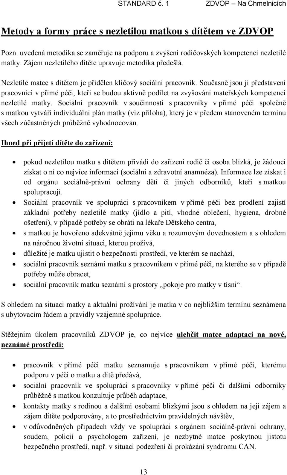 Současně jsou jí představeni pracovníci v přímé péči, kteří se budou aktivně podílet na zvyšování mateřských kompetencí nezletilé matky.