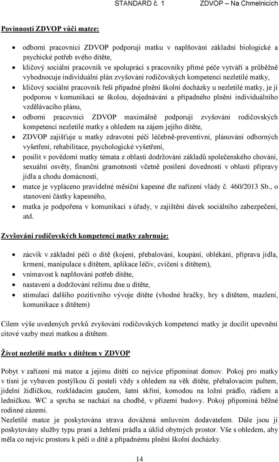 podporou v komunikaci se školou, dojednávání a případného plnění individuálního vzdělávacího plánu, odborní pracovníci ZDVOP maximálně podporují zvyšování rodičovských kompetencí nezletilé matky s